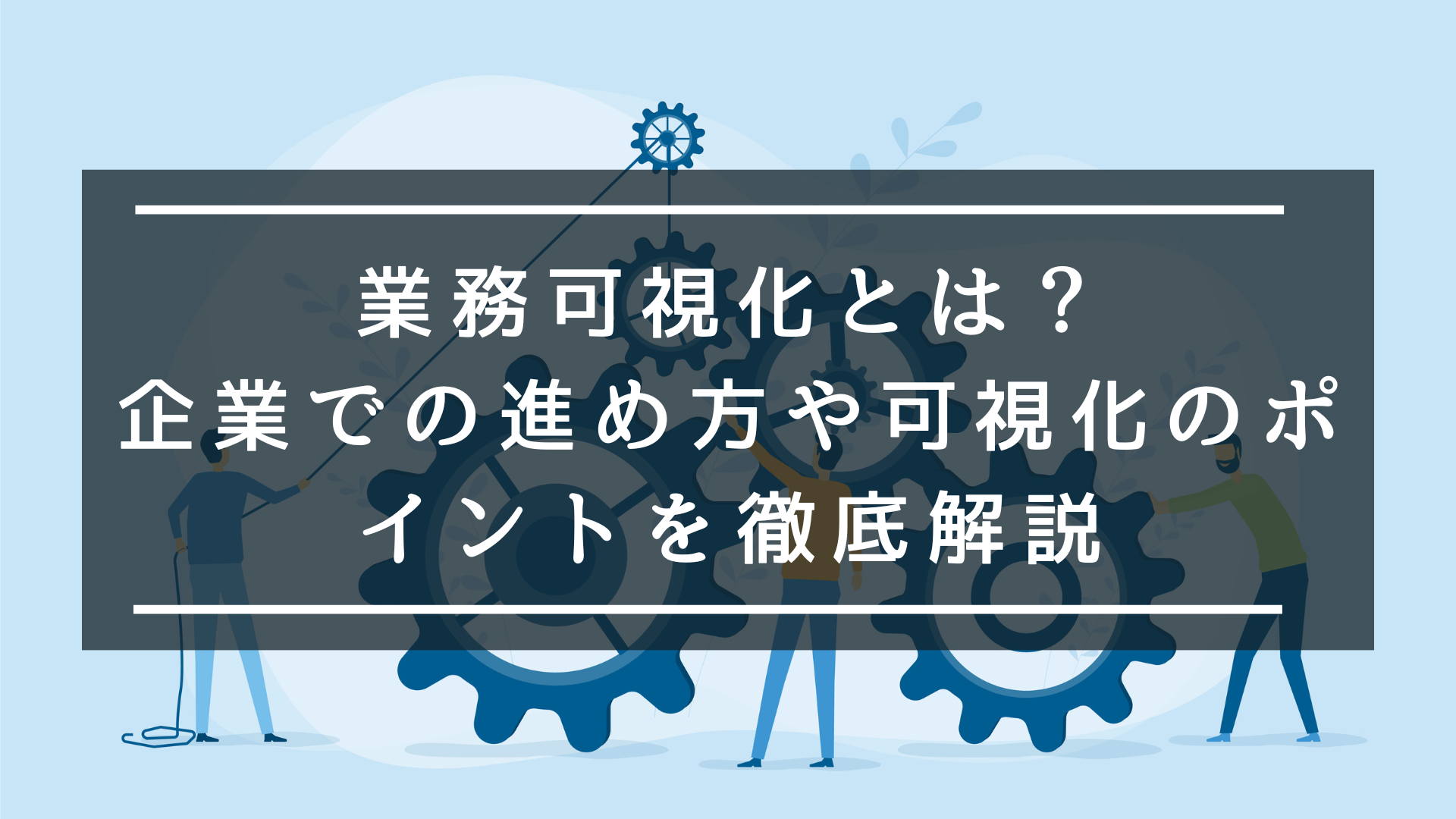 業務可視化とは?企業での進め方や可視化のポイントを徹底解説|工数管理・プロジェクト管理ツール「クラウドログ」